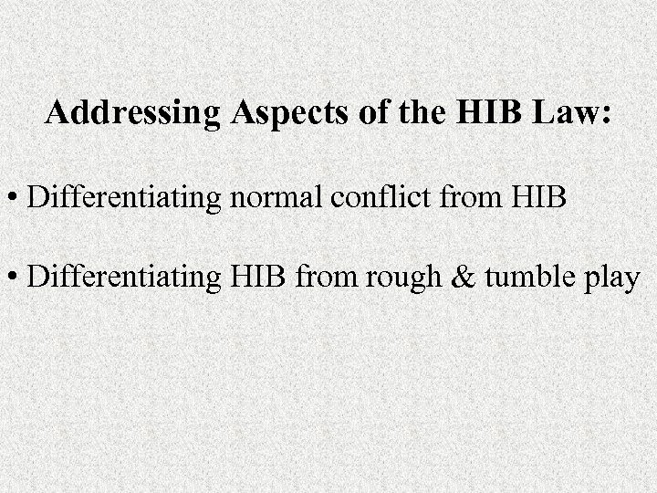 Addressing Aspects of the HIB Law: • Differentiating normal conflict from HIB • Differentiating