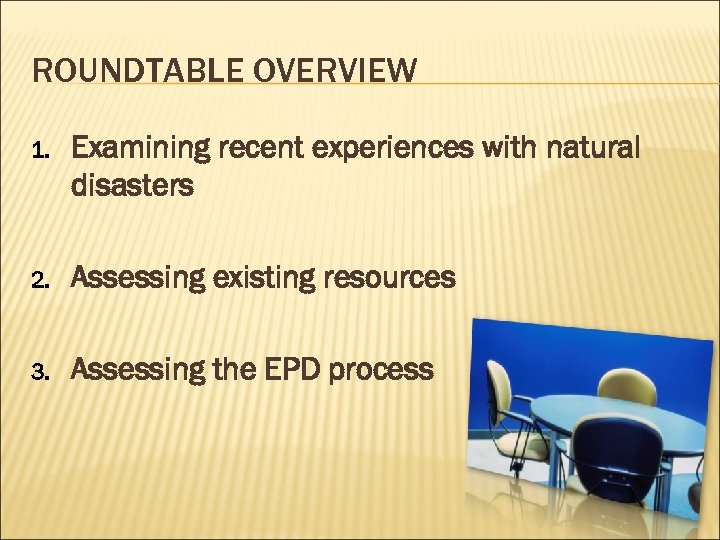 ROUNDTABLE OVERVIEW 1. Examining recent experiences with natural disasters 2. Assessing existing resources 3.