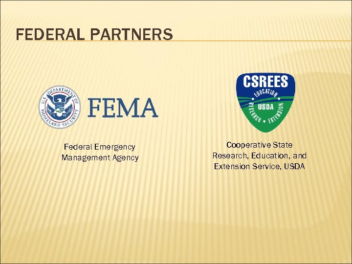 FEDERAL PARTNERS Federal Emergency Management Agency Cooperative State Research, Education, and Extension Service, USDA