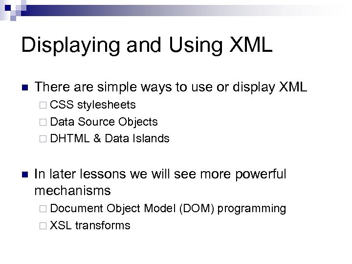 Displaying and Using XML n There are simple ways to use or display XML