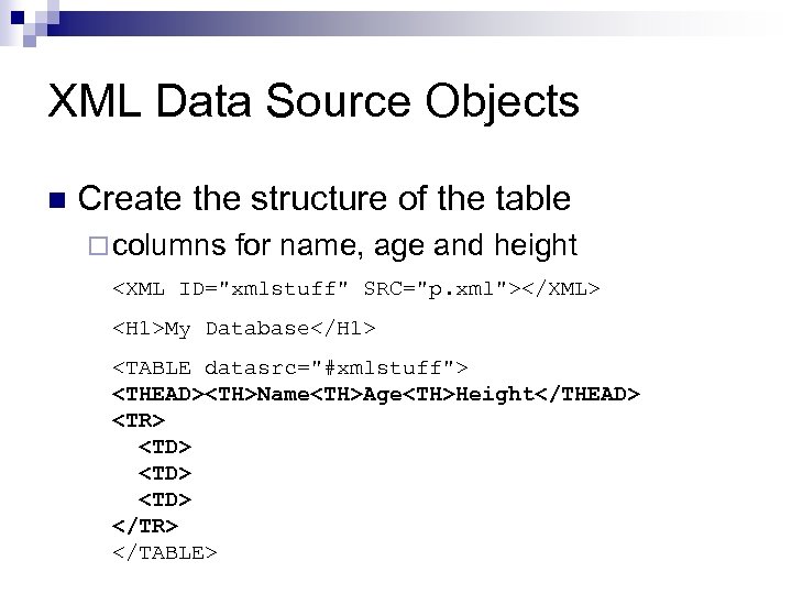 XML Data Source Objects n Create the structure of the table ¨ columns for