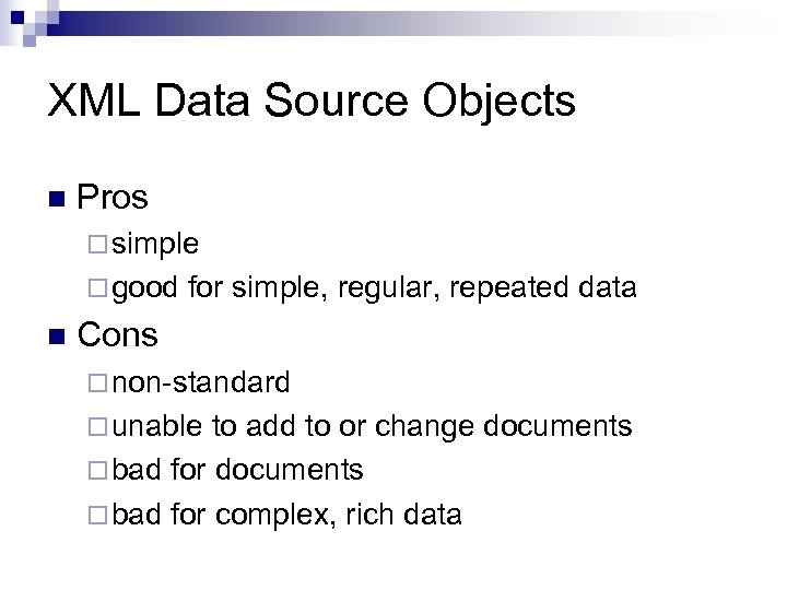 XML Data Source Objects n Pros ¨ simple ¨ good n for simple, regular,