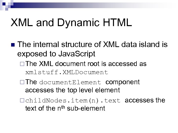 XML and Dynamic HTML n The internal structure of XML data island is exposed