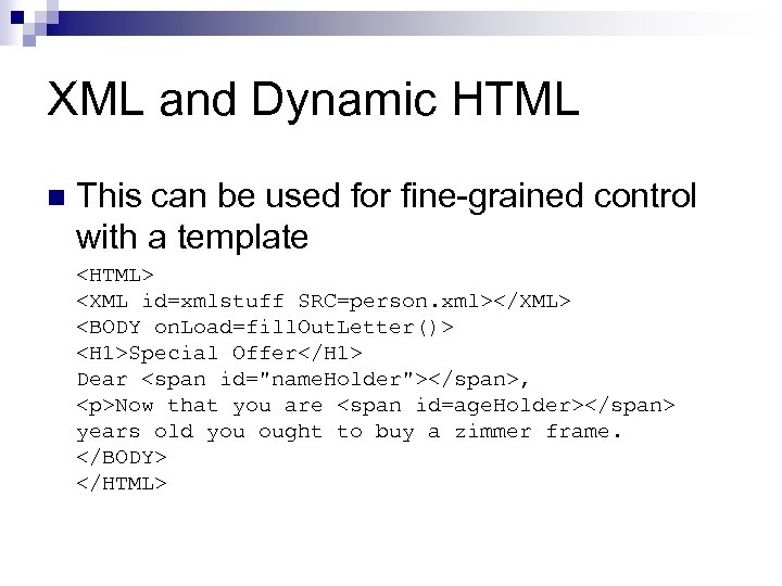 XML and Dynamic HTML n This can be used for fine-grained control with a