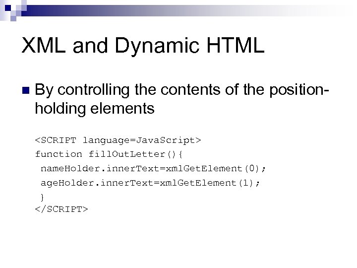 XML and Dynamic HTML n By controlling the contents of the positionholding elements <SCRIPT