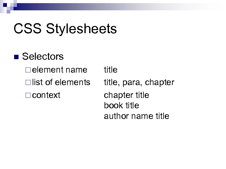 CSS Stylesheets n Selectors ¨ element name ¨ list of elements ¨ context title,