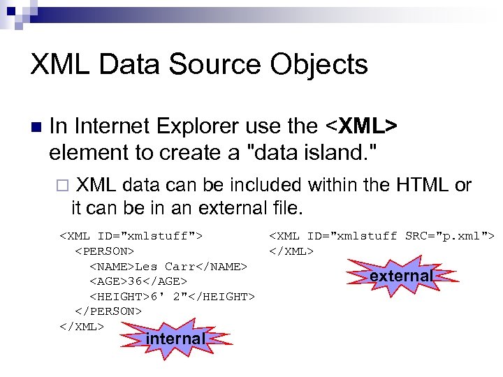 XML Data Source Objects n In Internet Explorer use the <XML> element to create