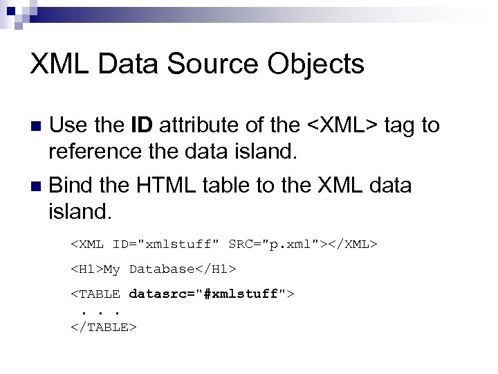 XML Data Source Objects n Use the ID attribute of the <XML> tag to