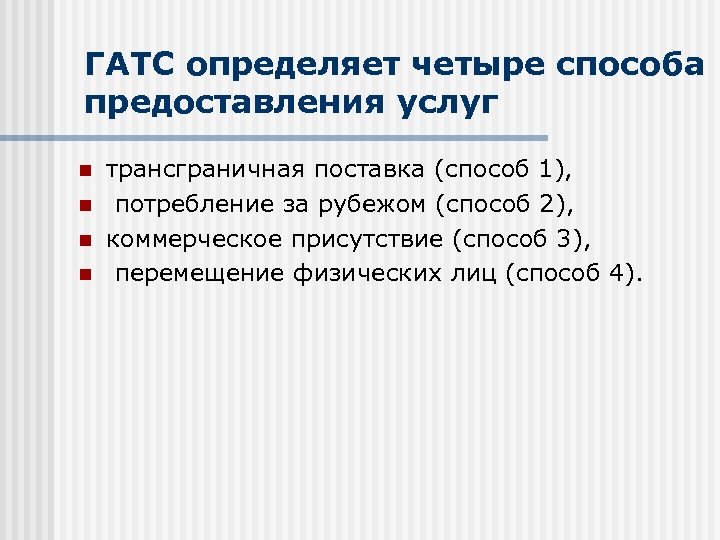 ГАТС определяет четыре способа предоставления услуг n n трансграничная поставка (способ 1), потребление за