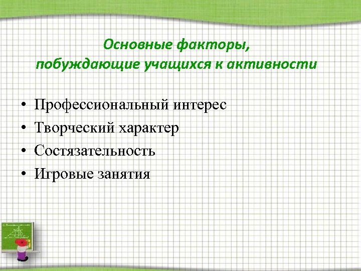 Основные факторы, побуждающие учащихся к активности • • Профессиональный интерес Творческий характер Состязательность Игровые