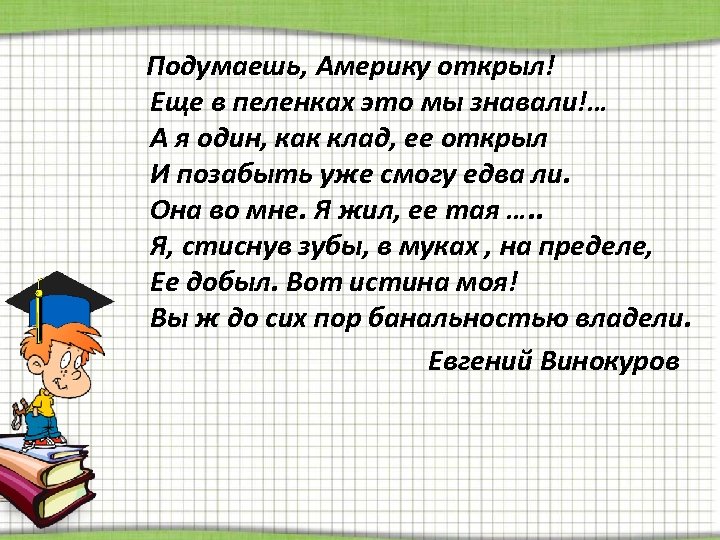 Подумаешь, Америку открыл! Еще в пеленках это мы знавали!… А я один, как клад,