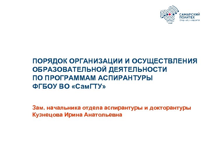 ПОРЯДОК ОРГАНИЗАЦИИ И ОСУЩЕСТВЛЕНИЯ ОБРАЗОВАТЕЛЬНОЙ ДЕЯТЕЛЬНОСТИ ПО ПРОГРАММАМ АСПИРАНТУРЫ ФГБОУ ВО «Сам. ГТУ» Зам.