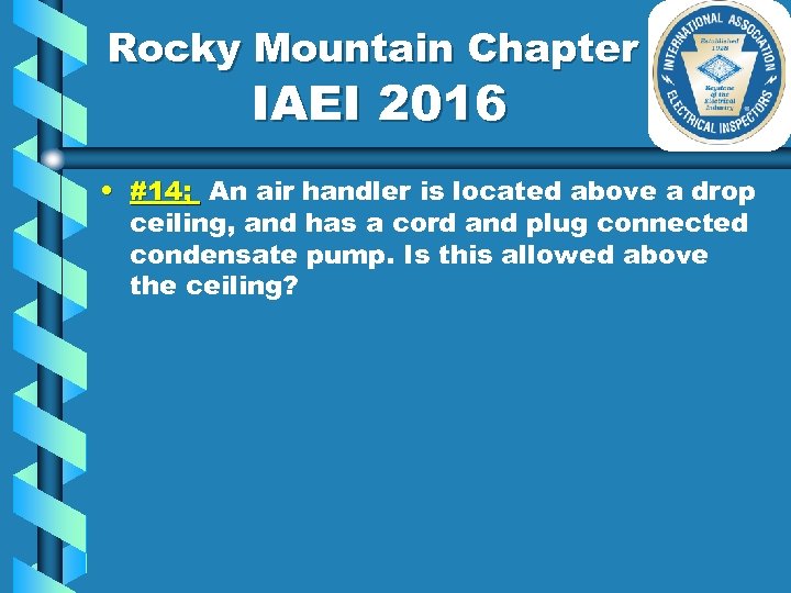 Rocky Mountain Chapter IAEI 2016 • #14; An air handler is located above a