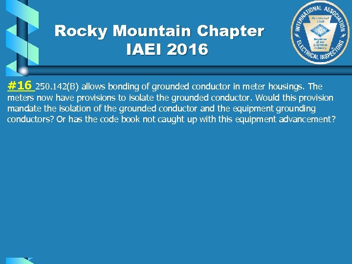 Rocky Mountain Chapter IAEI 2016 #16 250. 142(B) allows bonding of grounded conductor in