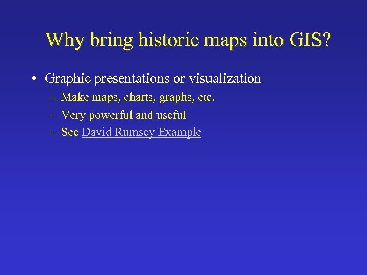 Why bring historic maps into GIS? • Graphic presentations or visualization – Make maps,