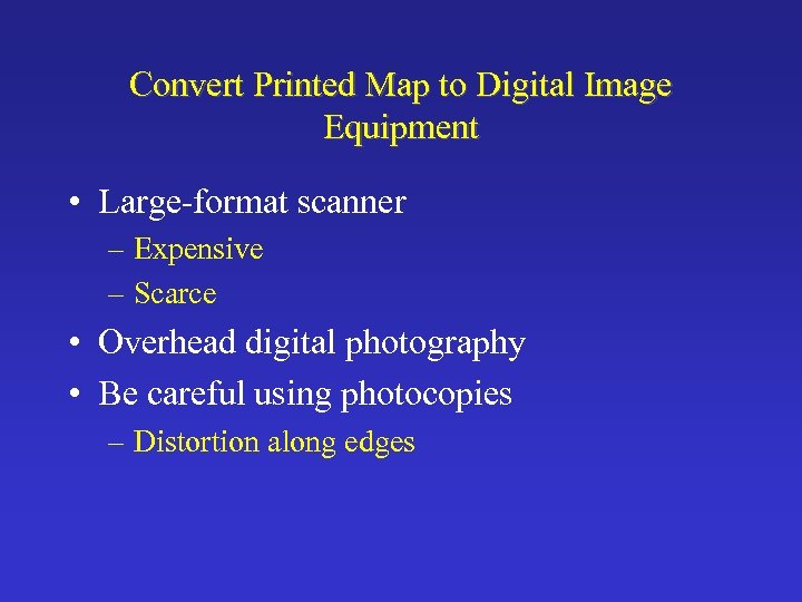 Convert Printed Map to Digital Image Equipment • Large-format scanner – Expensive – Scarce