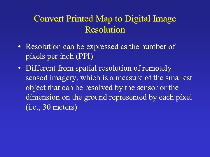 Convert Printed Map to Digital Image Resolution • Resolution can be expressed as the