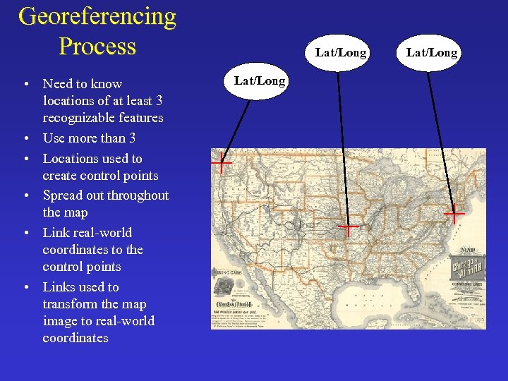Georeferencing Process • Need to know locations of at least 3 recognizable features •