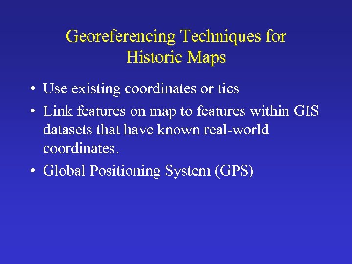 Georeferencing Techniques for Historic Maps • Use existing coordinates or tics • Link features