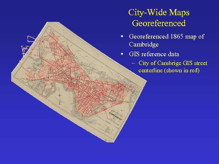 City-Wide Maps Georeferenced • Georeferenced 1865 map of Cambridge • GIS reference data –