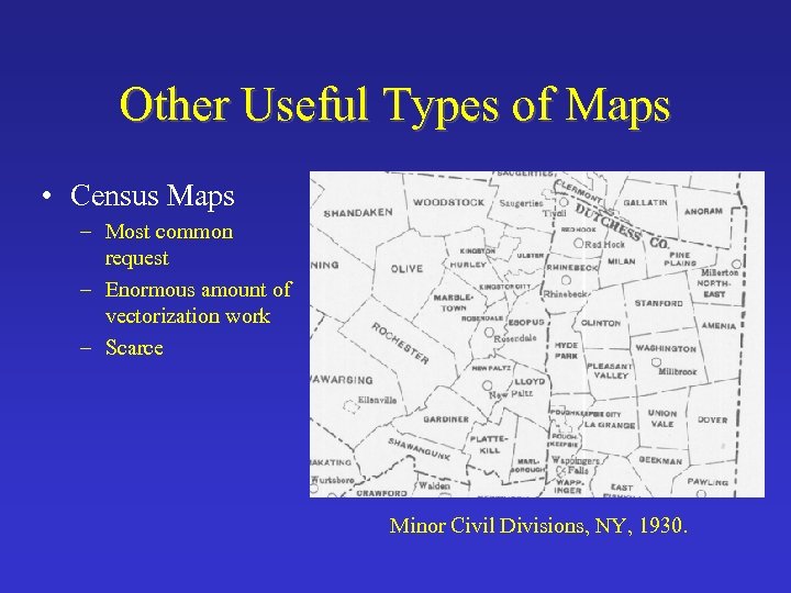 Other Useful Types of Maps • Census Maps – Most common request – Enormous