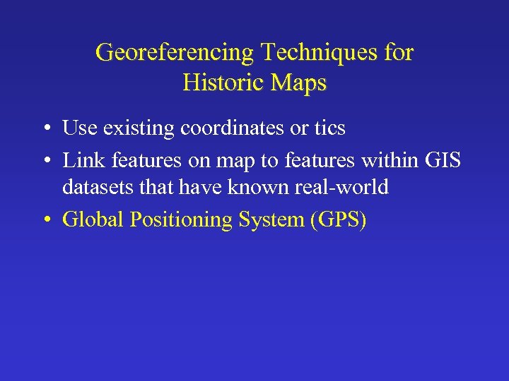 Georeferencing Techniques for Historic Maps • Use existing coordinates or tics • Link features