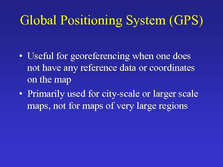 Global Positioning System (GPS) • Useful for georeferencing when one does not have any