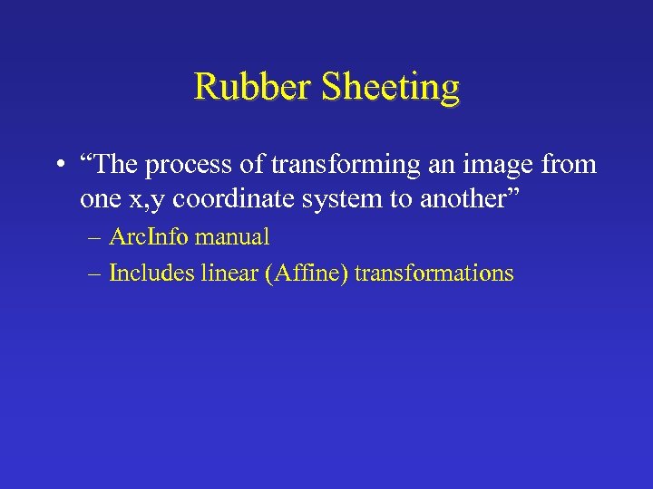 Rubber Sheeting • “The process of transforming an image from one x, y coordinate