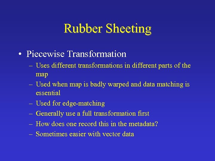 Rubber Sheeting • Piecewise Transformation – Uses different transformations in different parts of the