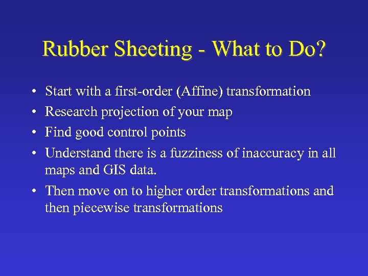 Rubber Sheeting - What to Do? • • Start with a first-order (Affine) transformation