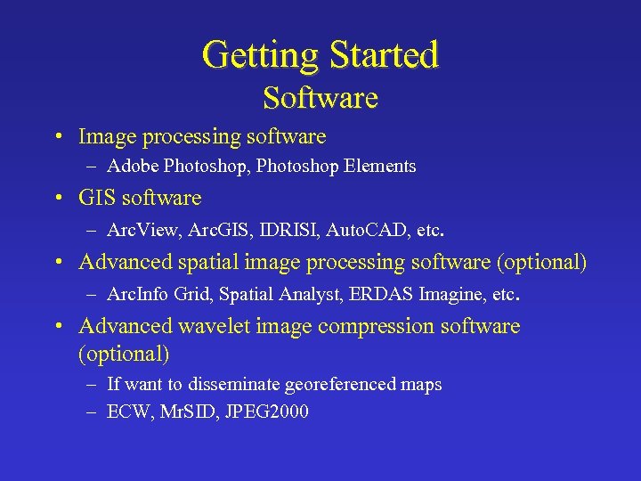 Getting Started Software • Image processing software – Adobe Photoshop, Photoshop Elements • GIS