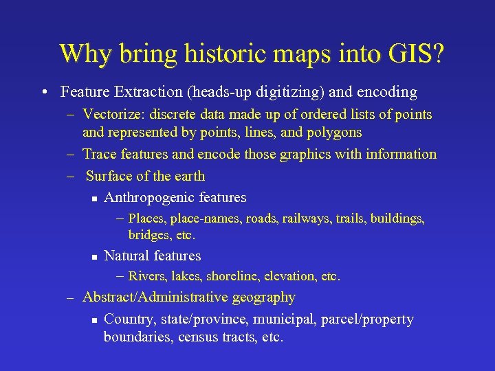 Why bring historic maps into GIS? • Feature Extraction (heads-up digitizing) and encoding –