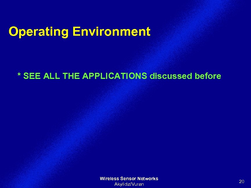 Operating Environment * SEE ALL THE APPLICATIONS discussed before Wireless Sensor Networks Akyildiz/Vuran 20