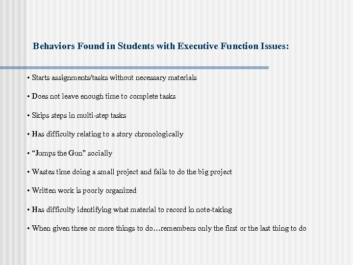 Behaviors Found in Students with Executive Function Issues: • Starts assignments/tasks without necessary materials