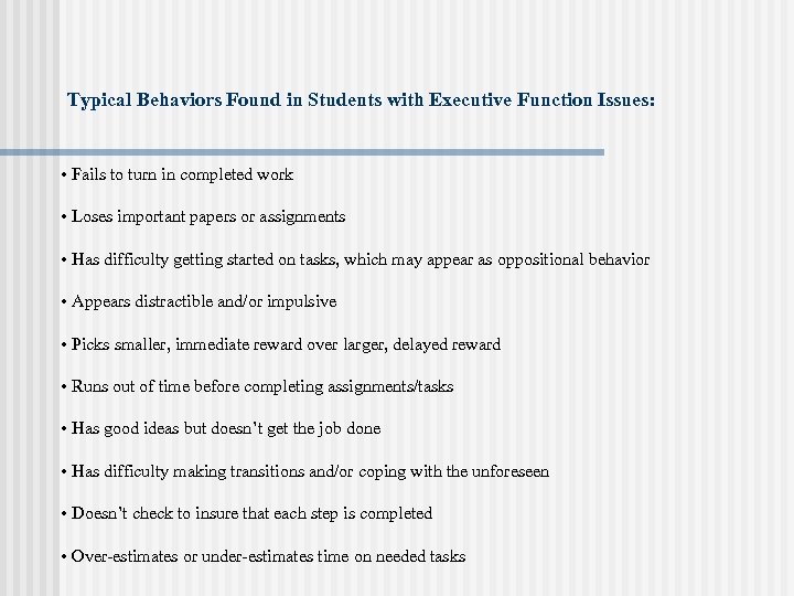 Typical Behaviors Found in Students with Executive Function Issues: • Fails to turn in