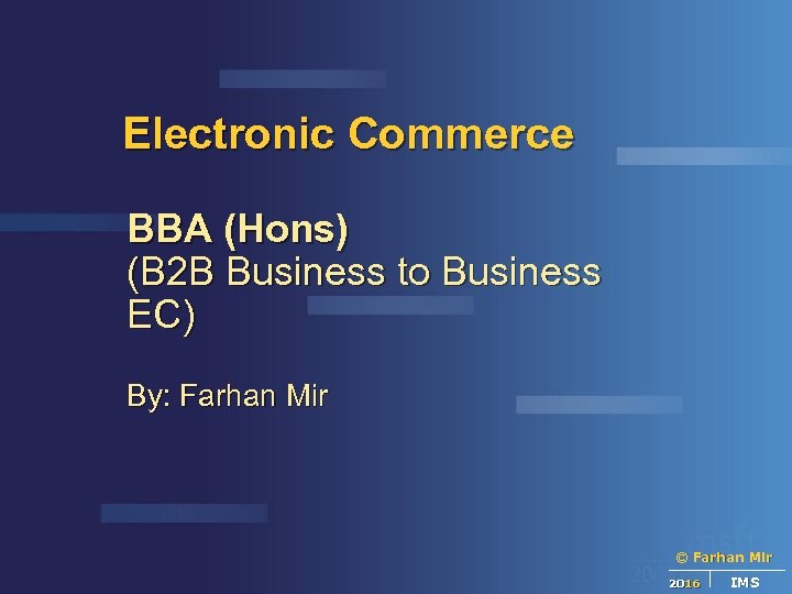 Electronic Commerce BBA (Hons) (B 2 B Business to Business EC) By: Farhan Mir