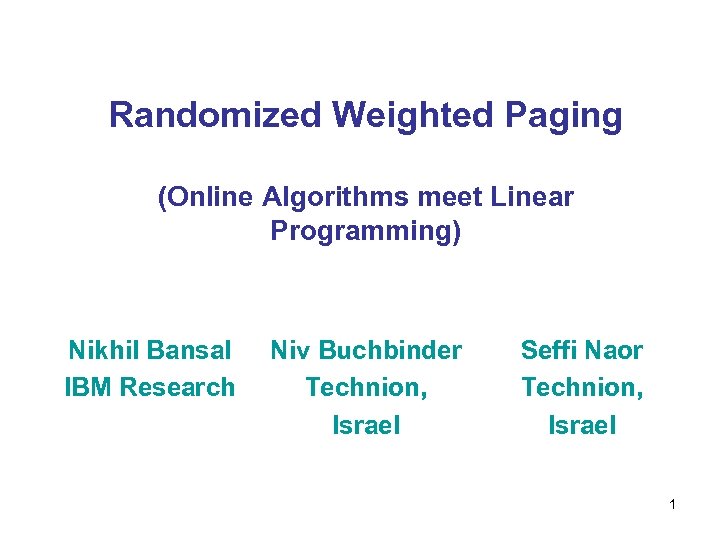 Randomized Weighted Paging (Online Algorithms meet Linear Programming) Nikhil Bansal IBM Research Niv Buchbinder