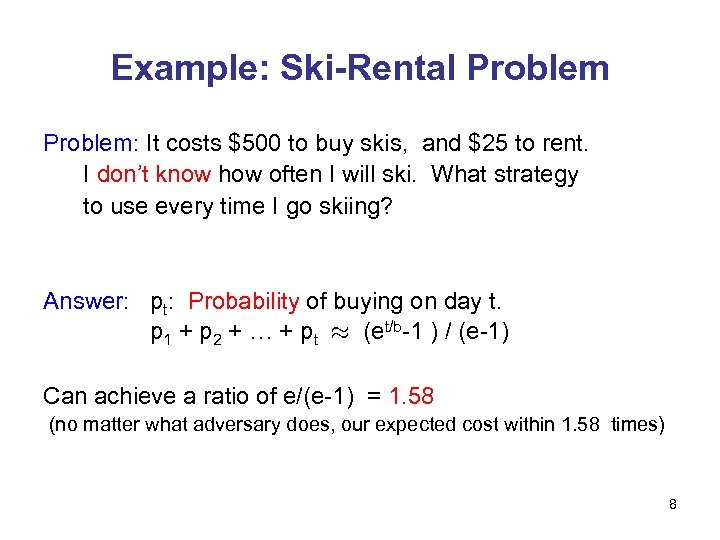 Example: Ski-Rental Problem: It costs $500 to buy skis, and $25 to rent. I