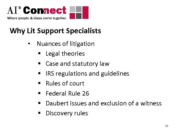 Why Lit Support Specialists • Nuances of litigation § Legal theories § Case and