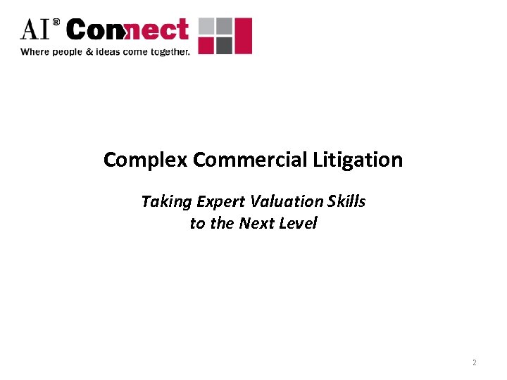 Complex Commercial Litigation Taking Expert Valuation Skills to the Next Level 2 