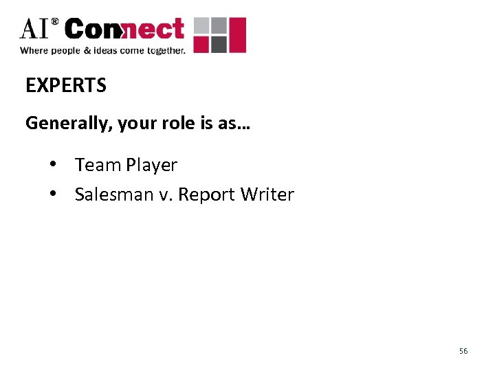 EXPERTS Generally, your role is as… • Team Player • Salesman v. Report Writer