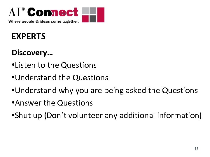 EXPERTS Discovery… • Listen to the Questions • Understand why you are being asked