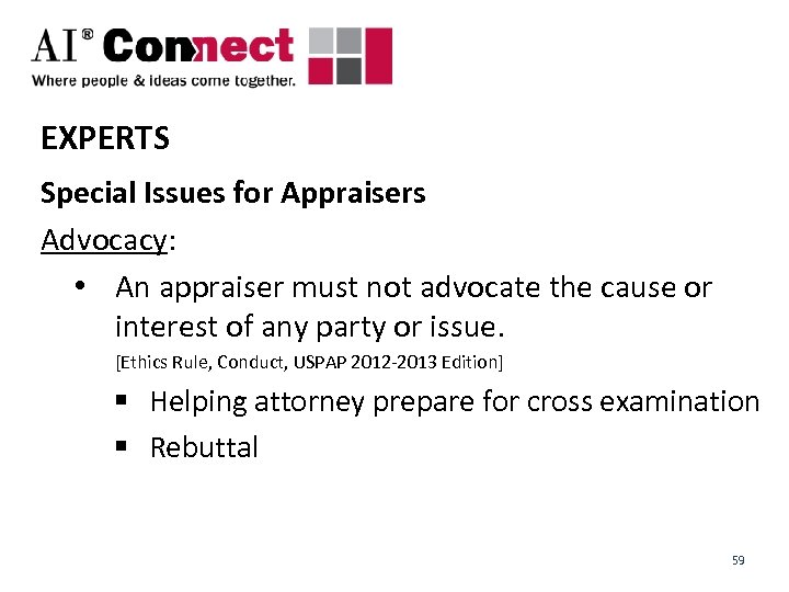 EXPERTS Special Issues for Appraisers Advocacy: • An appraiser must not advocate the cause
