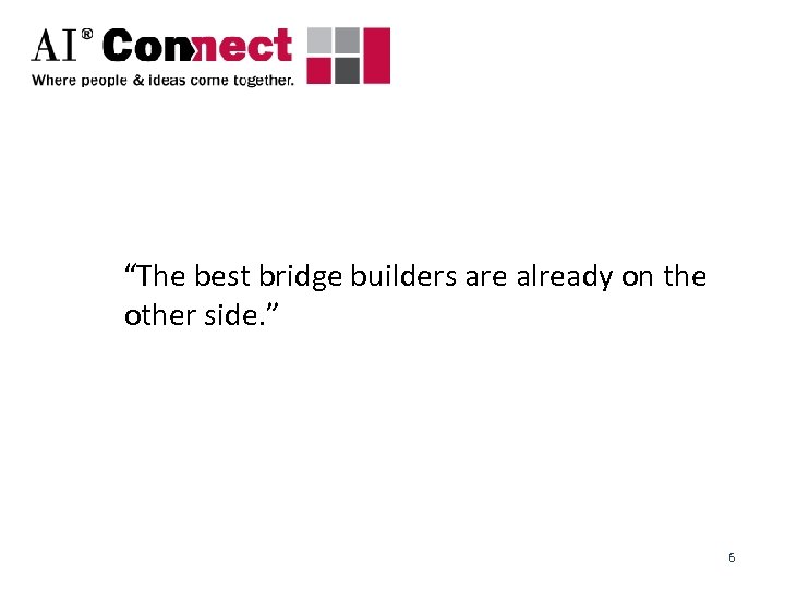 “The best bridge builders are already on the other side. ” 6 
