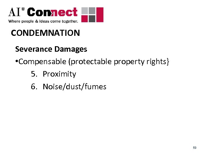 CONDEMNATION Severance Damages • Compensable (protectable property rights} 5. Proximity 6. Noise/dust/fumes 69 