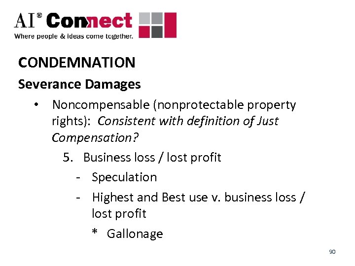 CONDEMNATION Severance Damages • Noncompensable (nonprotectable property rights): Consistent with definition of Just Compensation?