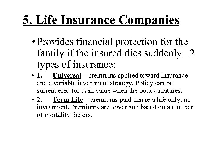 5. Life Insurance Companies • Provides financial protection for the family if the insured