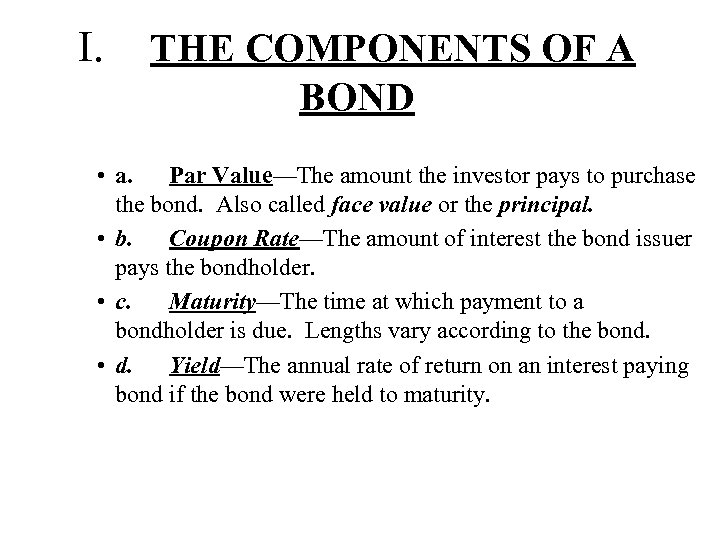 I. THE COMPONENTS OF A BOND • a. Par Value—The amount the investor pays