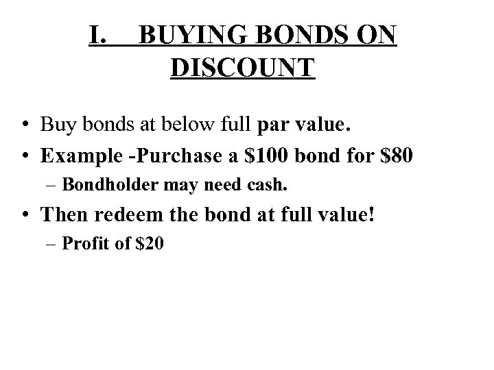 I. BUYING BONDS ON DISCOUNT • Buy bonds at below full par value. •