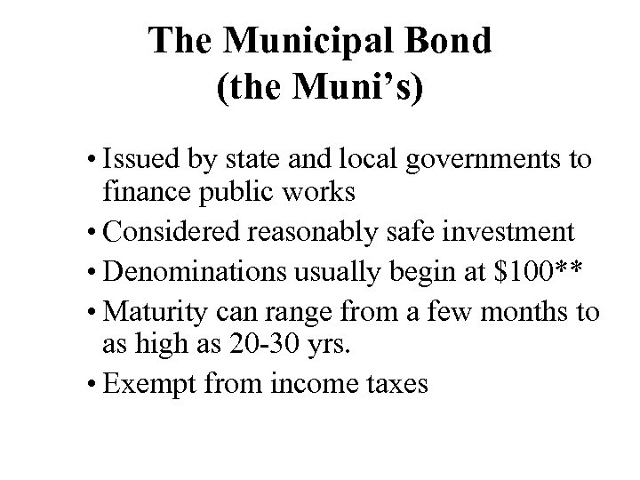 The Municipal Bond (the Muni’s) • Issued by state and local governments to finance